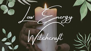 Low Energy Witchcraft: 30+ Magical Activities For The Tired Witch