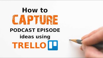 How I use Trello for my Podcast Production idea capture and workflow tracking