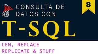 Consulta De Datos Con T-SQL – CAPITULO 8 ( LEN, REPLACE, REPLICATE, STUFF)