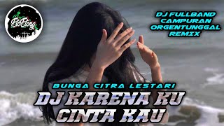 DJ BCL - KARENA KU CINTA KAU - DJ FULLBAND CAMPURAN ORGENTUNGGAL REMIX