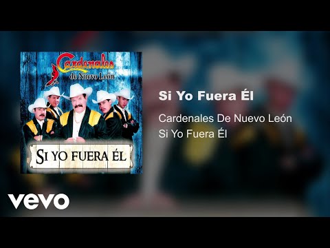 Cardenales De Nuevo León - Si Yo Fuera Él (Audio)