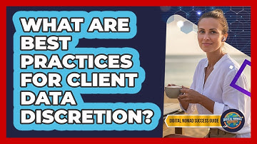 What Are Best Practices For Client Data Discretion?