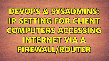 DevOps & SysAdmins: IP setting for client computers accessing internet via a firewall/router