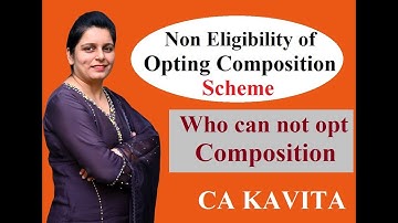 Who can not opt Composition Scheme. Non Eligibility of taking Composition Scheme CA KAVITA