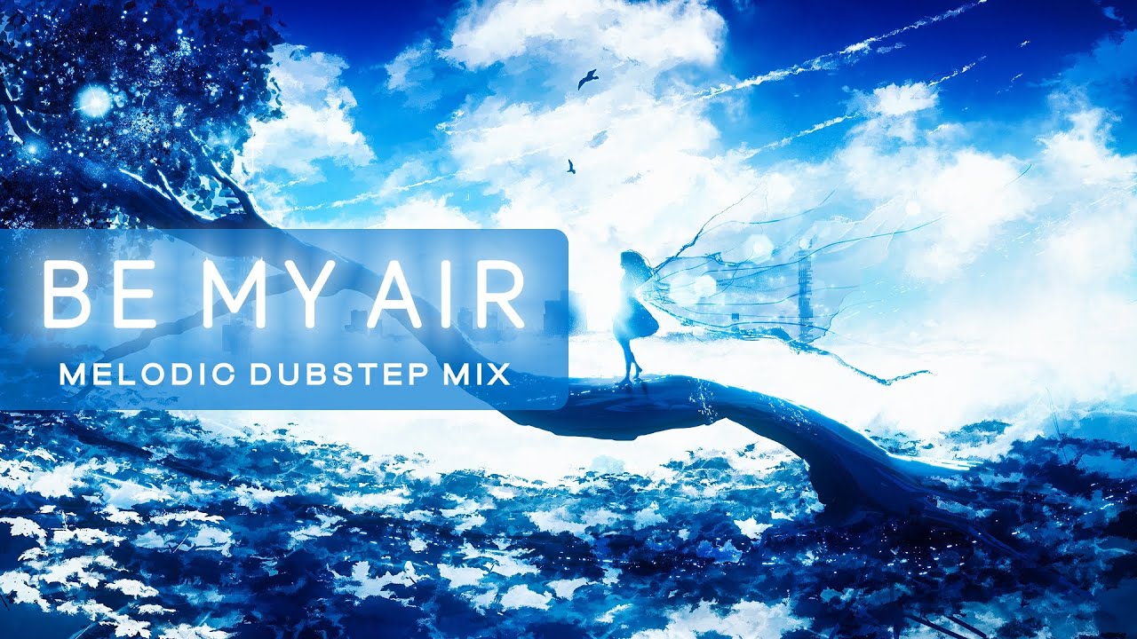 Be My Air | Melodic Dubstep Mix