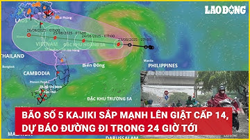 Bão số 5 Kajiki sắp mạnh lên giật cấp 14, dự báo đường đi trong 24 giờ tới | Báo Lao Động