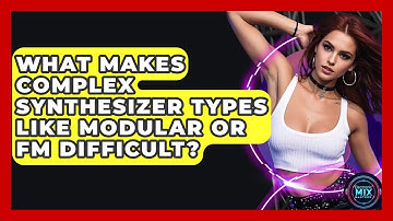 What Makes Complex Synthesizer Types Like Modular Or FM Difficult? - Electronic Mix Masters