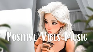 Morning Vibes Music  Comfortable music that makes you feel positive ~ Good Vibes Playlist