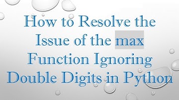 How to Resolve the Issue of the max Function Ignoring Double Digits in Python