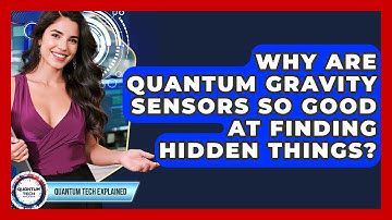 Why Are Quantum Gravity Sensors So Good At Finding Hidden Things? - Quantum Tech Explained