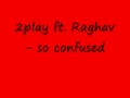 2play ft raghav  so confused