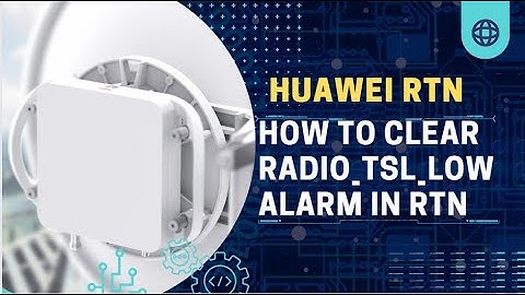 How To Clear RADIO TSL LOW Alarm in RTN | Handling Common Faults and Alarms on RTN | Huawei RTN
