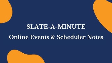Slate-A-Minute: Online Events & Scheduler Notes