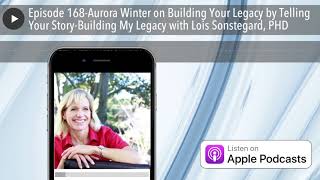 Episode 168-Aurora Winter on Building Your Legacy by Telling Your Story-Building My Legacy with Loi