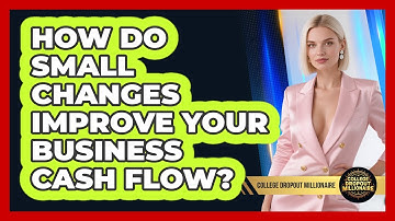 How Do Small Changes Improve Your Business Cash Flow? - College Dropout Millionaire