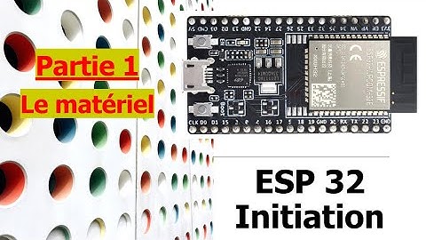Débuter avec ESP32 - Constitution et fonctionnalités - WROOM-32E et Devkitc_v4