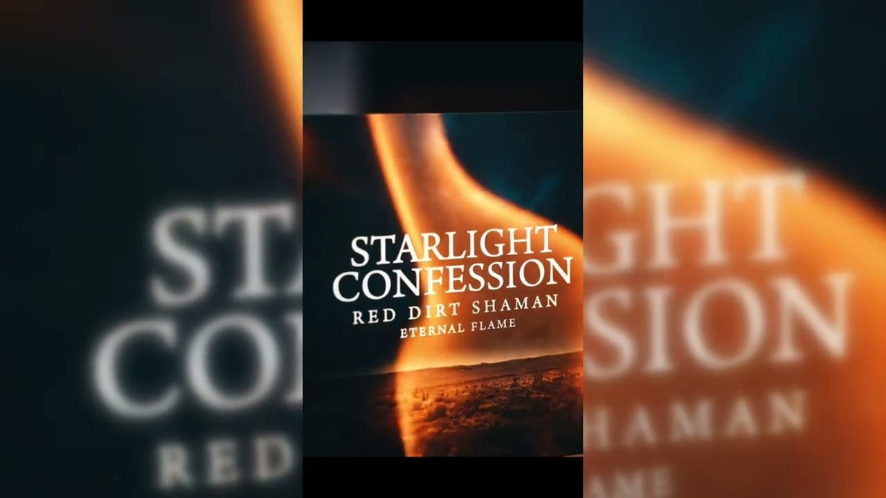 🌌🔥 STARLIGHT CONFESSION – Red Dirt Shaman – Eternal Flame 🔥🌌