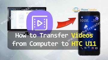How to Transfer Videos from Computer to HTC U11
