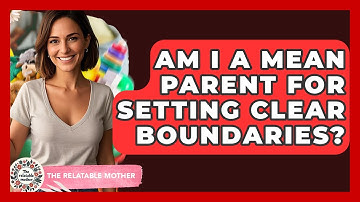 Am I A Mean Parent For Setting Clear Boundaries? - The Relatable Mother