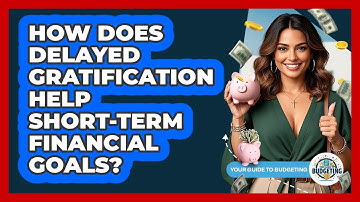 How Does Delayed Gratification Help Short-term Financial Goals? - Your Guide to Budgeting