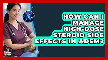 How Can I Manage High-dose Steroid Side Effects In ADEM? - MS Support Network