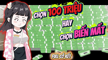 Chọn 100 Triệu Hay Chọn Biến Mất | Full Có Kết | ChipChip Review