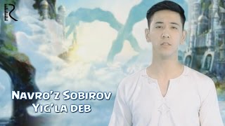 Navro'z Sobirov - Yig'la deb | Навруз Собиров - Йиглаб деб