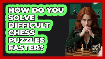 How Do You Solve Difficult Chess Puzzles Faster? - The Chess Codex