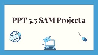 SAM PowerPoint 5.3 Project a