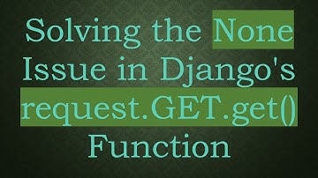 Solving the None Issue in Django