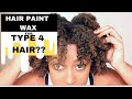 HAIR PAINT WAX on TYPE 4 HAIR??