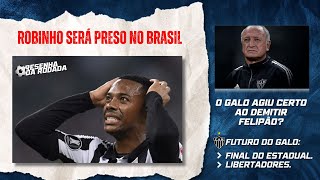 FELIPÃO DEMITIDO DO GALO AS VESPERAS DE ESTREAR NA LIBERTADORES E ROBINHO COM PRISÃO DECRETADA