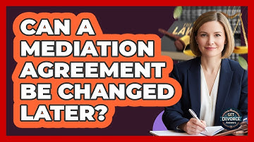 Can A Mediation Agreement Be Changed Later?