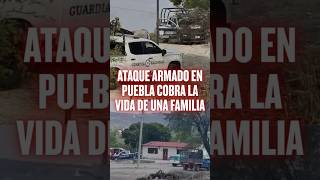 🚨Ataque armado en Puebla cobra la vida de una familia.🚨#noticias #puebla #ataque #investigación