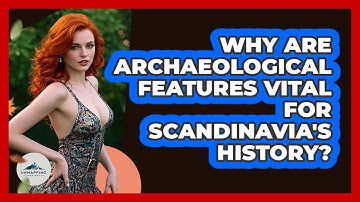 Why Are Archaeological Features Vital For Scandinavia