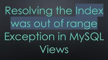 Resolving the Index was out of range Exception in MySQL Views