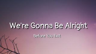 Before You Exit - We're Gonna Be Alright (lyrics)