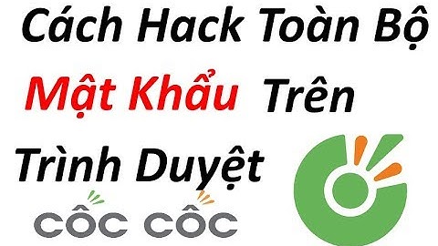 Hướng Dẫn Cách Hack Toàn Bộ Mật Khẩu Trên Trình Duyệt Cốc Cốc Và Cách Để Chống Hack Mật Khẩu