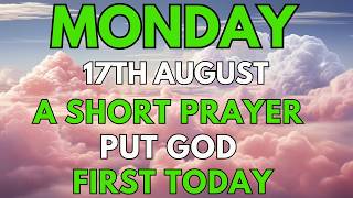 MONDAY, August 17, 2026 | Put God First 🙏 | Powerful Morning Prayer to Start Your Day Right With God