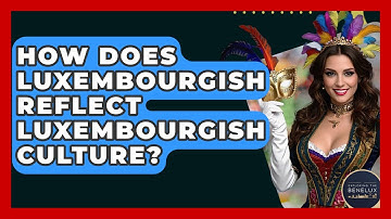 How Does Luxembourgish Reflect Luxembourgish Culture? - Exploring The Benelux