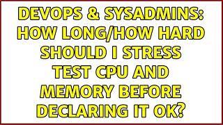 Famous DevOps & SysAdmins: How long/how hard should I stress test CPU and memory before declaring it OK? Profile