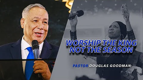 Worship the King, Not the Season - Pastor Douglas Goodman