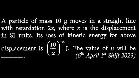 A particle of mass 10 g moves in a straight line with retardation 2x, where x is the  WEP DTS 17 Q6