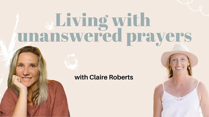 Claire Roberts on living with unanswered prayers