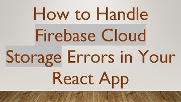 How to Handle Firebase Cloud Storage Errors in Your React App