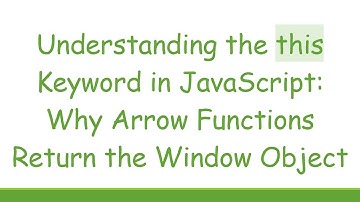 Understanding the this Keyword in JavaScript: Why Arrow Functions Return the Window Object
