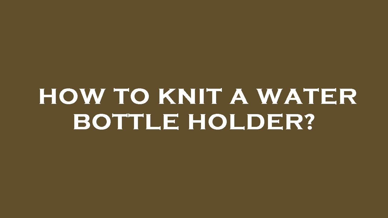 How to knit a water bottle holder? YouTube