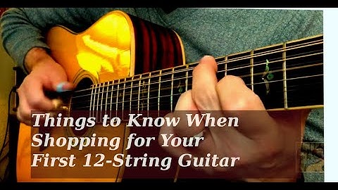 Things to Know When Shopping for Your First 12-String Guitar