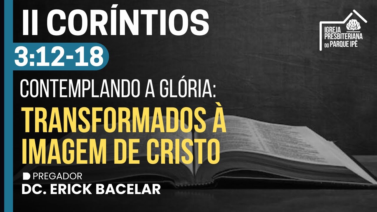 Contemplando a Glória: Transformados à Imagem de Cristo - 2 Co 3:12-18 ...