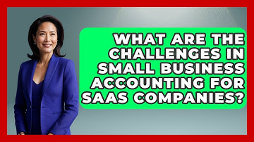 What Are the Challenges in Small Business Accounting for SaaS Companies?